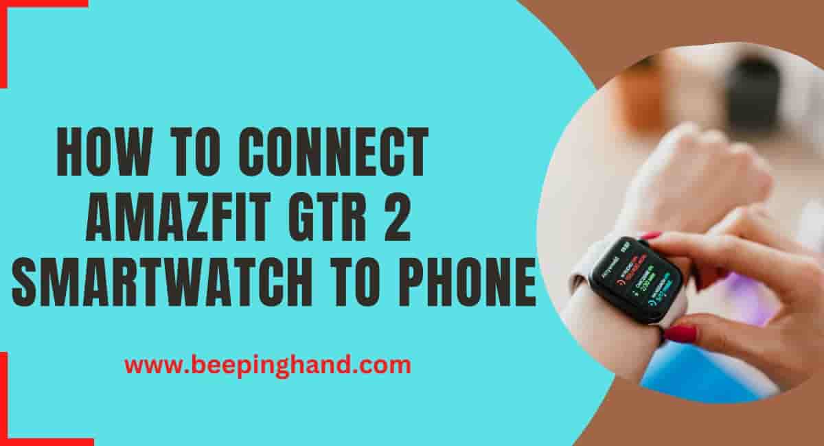 The complete guide on How to Connect Amazfit GTR 2 Smartwatch to Phone