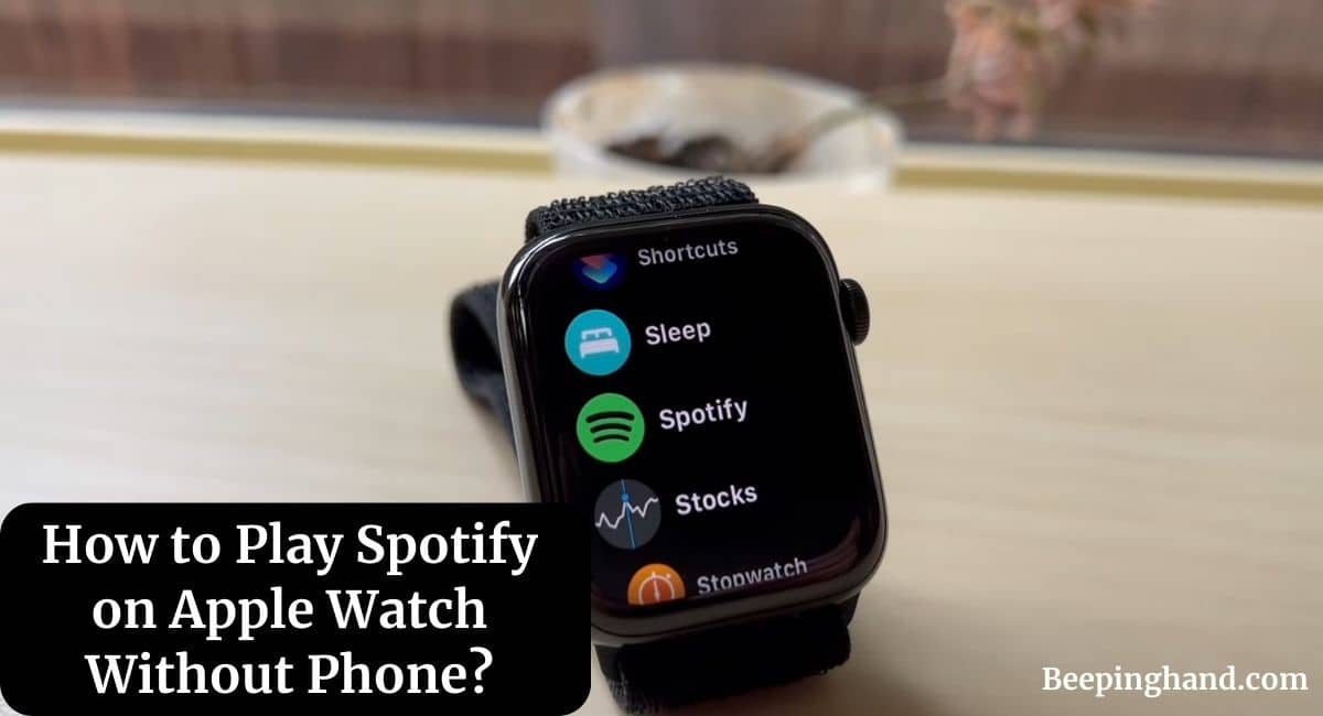 How To Play Spotify On Apple Watch Without Phone A Complete Guide
